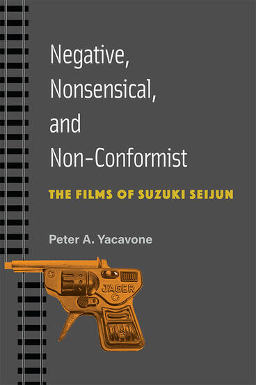 Cover of Negative, Nonsensical, and Non-Conformist - The Films of Suzuki Seijun
