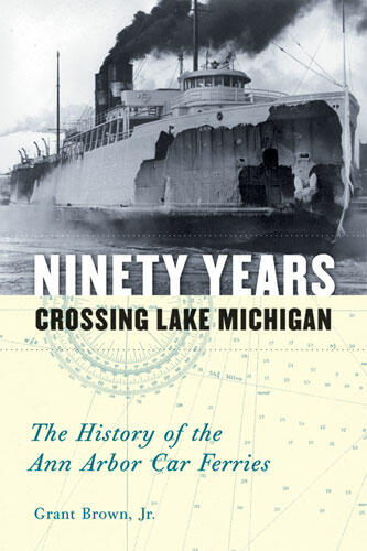 Cover of Ninety Years Crossing Lake Michigan - The History of the Ann Arbor Car Ferries