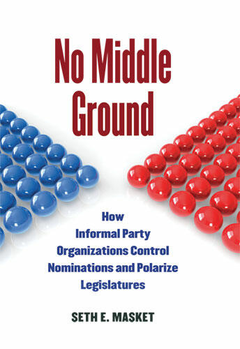Cover of No Middle Ground - How Informal Party Organizations Control Nominations and Polarize Legislatures