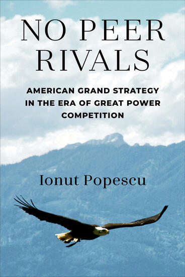 Cover of No Peer Rivals: American Grand Strategy in the Era of Great Power Competition | Ionut Popescu | 9780472077397