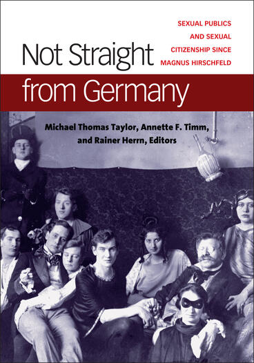 Cover of Not Straight from Germany - Sexual Publics and Sexual Citizenship since Magnus Hirschfeld