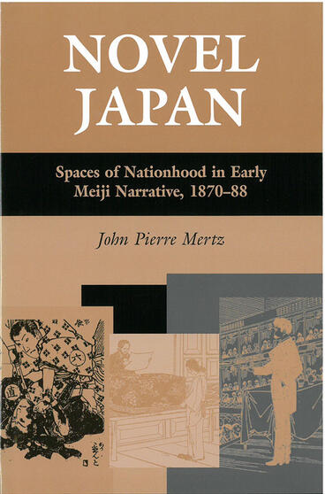 Cover of Novel Japan - Spaces of Nationhood in Early Meiji Narrative, 1870–88