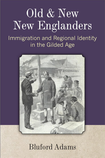 Cover of Old and New New Englanders - Immigration and Regional Identity in the Gilded Age