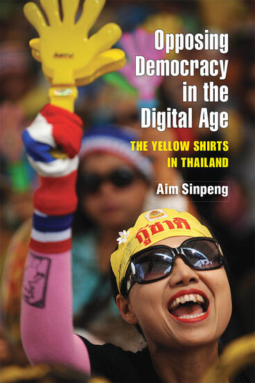Cover of Opposing Democracy in the Digital Age - The Yellow Shirts in Thailand