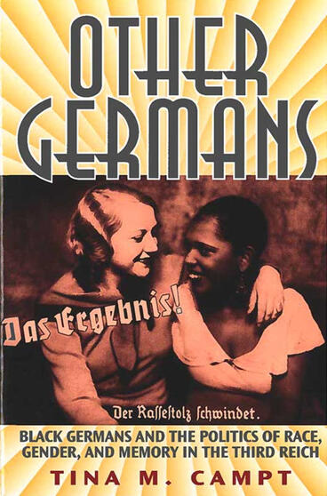 Cover of Other Germans: Black Germans and the Politics of Race, Gender, and Memory in the Third Reich | Tina Marie Campt | 9780472031382