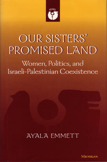 Cover of Our Sisters' Promised Land: Women, Politics, and Israeli-Palestinian Coexistence | Ayala Emmett | 9780472089307