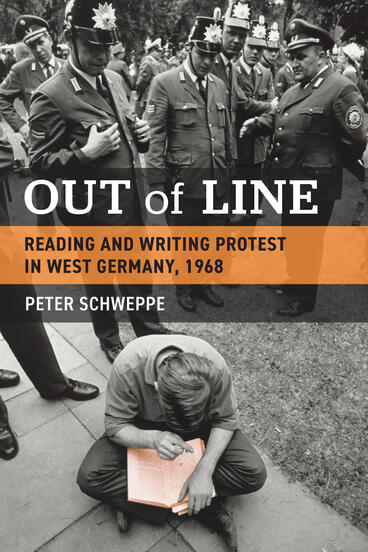 Cover of Out of Line: Reading and Writing Protest in West Germany, 1968 | Peter Schweppe | 9780472078172