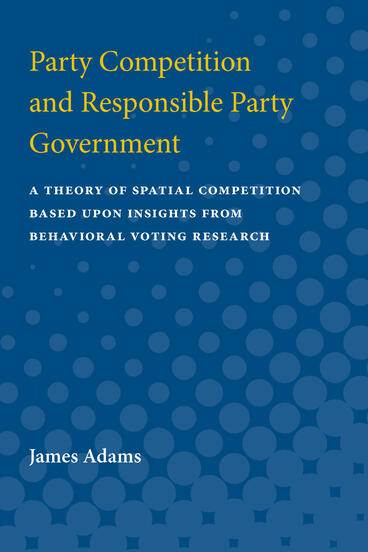 Cover of Party Competition and Responsible Party Government - A Theory of Spatial Competition Based Upon Insights from Behavioral Voting Research