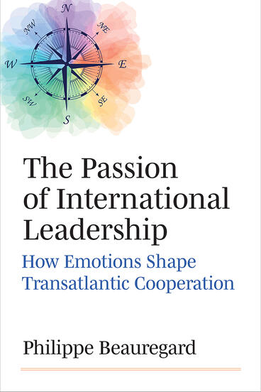 Cover of The Passion of International Leadership - How Emotions Shape Transatlantic Cooperation