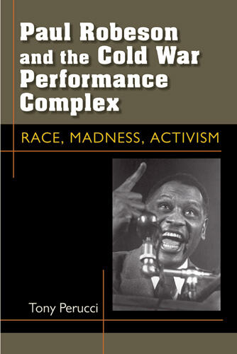 Cover of Paul Robeson and the Cold War Performance Complex - Race, Madness, Activism