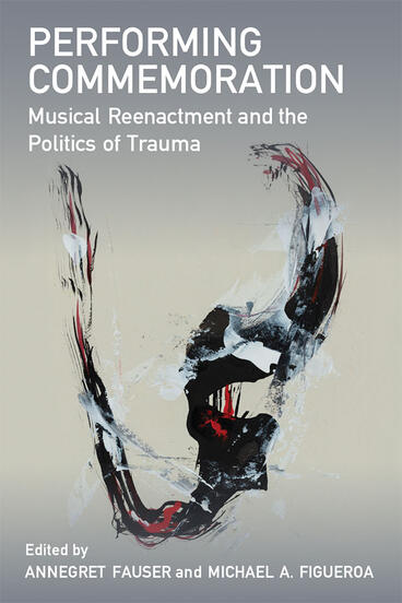 Cover of Performing Commemoration - Musical Reenactment and the Politics of Trauma