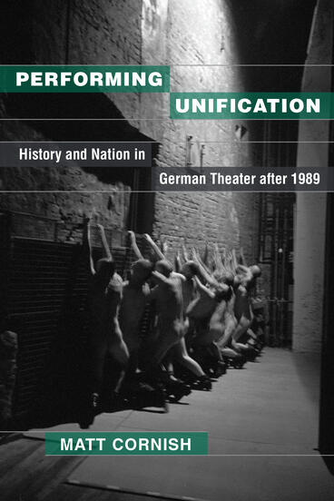 Cover of Performing Unification - History and Nation in German Theater after 1989