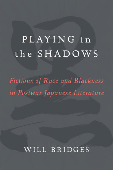Cover of Playing in the Shadows - Fictions of Race and Blackness in Postwar Japanese Literature