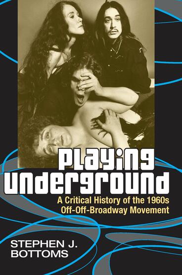 Cover of Playing Underground - A Critical History of the 1960s Off-Off-Broadway Movement