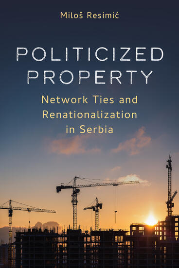 Cover of Politicized Property: Network Ties and Renationalization in Serbia | Miloš Resimić | 9780472078547