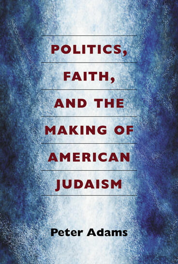 Cover of Politics, Faith, and the Making of American Judaism