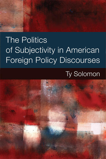 Cover of The Politics of Subjectivity in American Foreign Policy Discourses