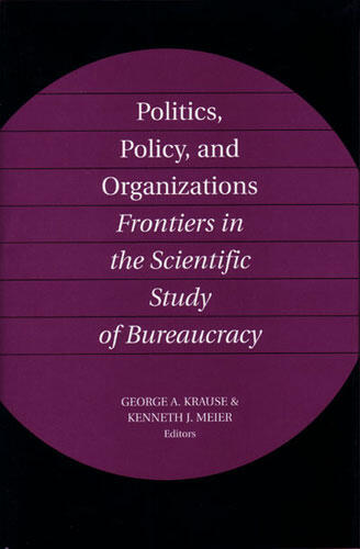 Cover of Politics, Policy, and Organizations - Frontiers in the Scientific Study of Bureaucracy