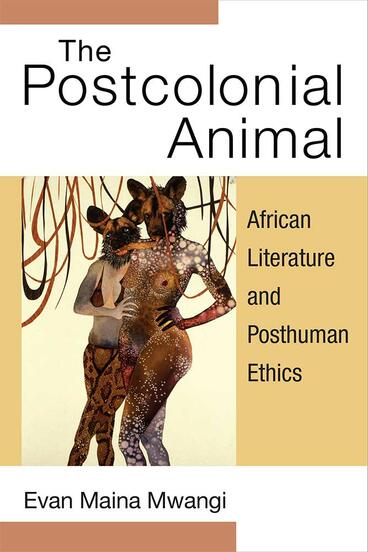 Cover of The Postcolonial Animal - African Literature and Posthuman Ethics