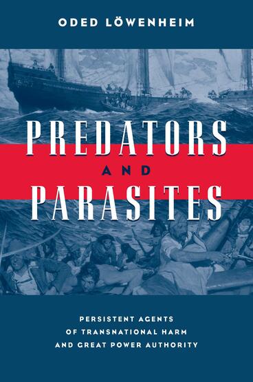Cover of Predators and Parasites - Persistent Agents of Transnational Harm and Great Power Authority