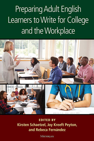 Cover of Preparing Adult English Learners to Write for College and the Workplace | Kirsten Schaetzel, Joy Kreeft Peyton, and Rebeca Fernández | 9780472037360