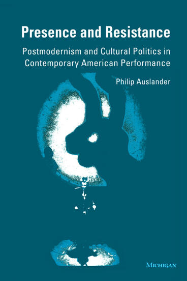 Cover of Presence and Resistance: Postmodernism and Cultural Politics in Contemporary American Performance | Philip Auslander | 9780472082780