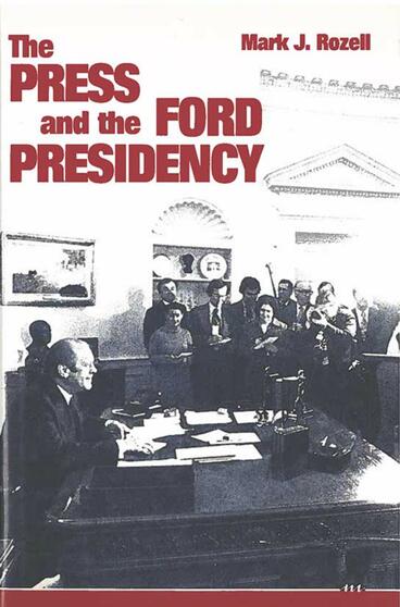 Cover of Press and the Ford Presidency | Mark J. Rozell | 9780472103508