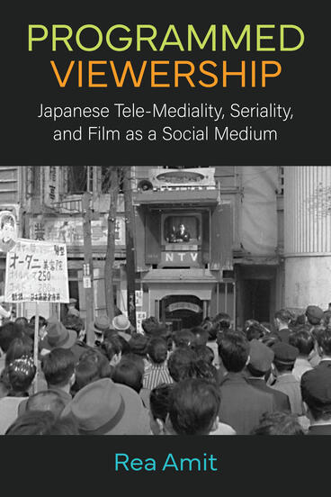 Cover of Programmed Viewership: Japanese Tele-Mediality, Seriality, and Film as a Social Medium | Rea Amit | 9780472078493