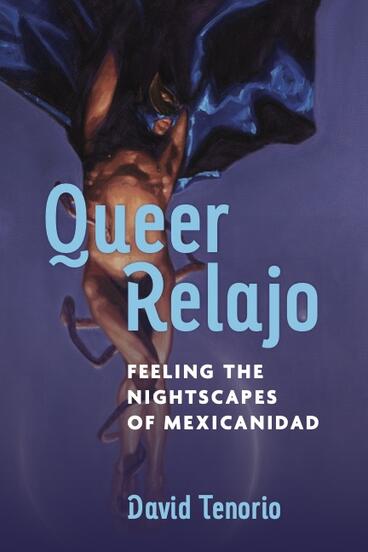 Cover of Queer Relajo: Feeling the Nightscapes of Mexicanidad | David Tenorio | 9780472077601