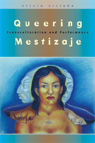 Cover of Queering Mestizaje - Transculturation and Performance