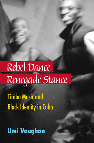 Cover of Rebel Dance, Renegade Stance - Timba Music and Black Identity in Cuba