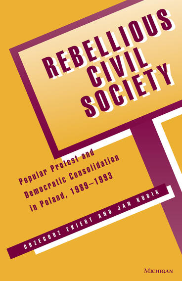 Cover of Rebellious Civil Society - Popular Protest and Democratic Consolidation in Poland, 1989-1993