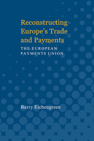 Cover of Reconstructing Europe's Trade and Payments: The European Payments Union | Barry Eichengreen | 9780472223619