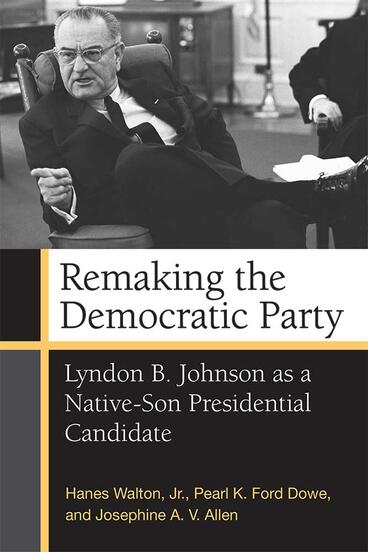 Cover of Remaking the Democratic Party - Lyndon B. Johnson as a Native-Son Presidential Candidate
