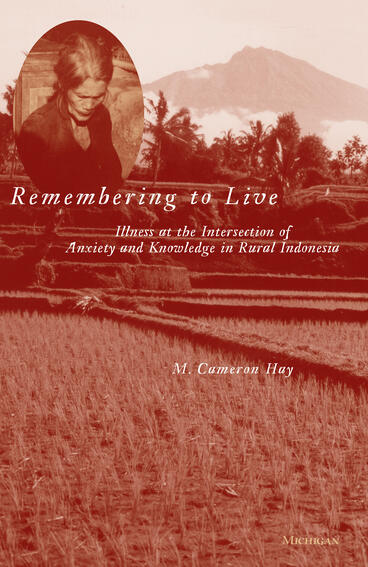 Cover of Remembering to Live - Illness at the Intersection of Anxiety and Knowledge in Rural Indonesia