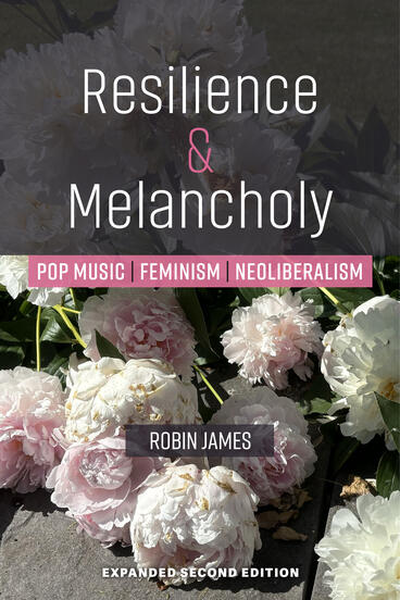 Cover of Resilience &amp; Melancholy: Pop Music, Feminism, Neoliberalism | Robin James | 9780472040339