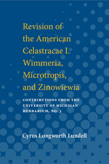 Cover of Revision of the American Celastracae I. Wimmeria, Microtropis, and Zinowiewia | Cyrus Longworth Lundell | 9780472913275