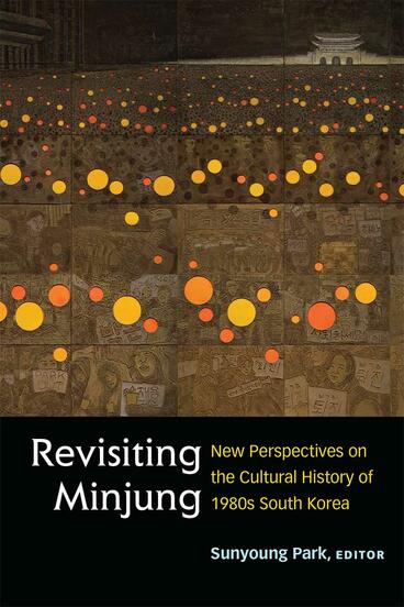 Cover of Revisiting Minjung - New Perspectives on the Cultural History of 1980s South Korea