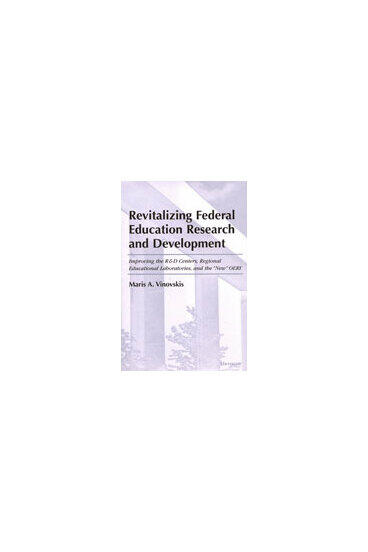 Cover of Revitalizing Federal Education Research and Development - Improving the R&amp;D Centers, Regional Educational Laboratories, and the &quot;New&quot; OERI