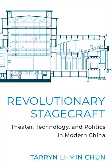 Cover of Revolutionary Stagecraft - Theater, Technology, and Politics in Modern China