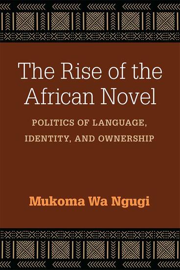 Cover of The Rise of the African Novel - Politics of Language, Identity, and Ownership