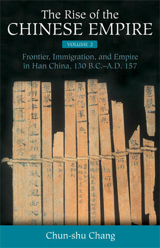 Cover of The Rise of the Chinese Empire - Frontier, Immigration, and Empire in Han China, 130 B.C.-A.D.157