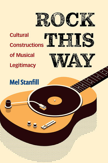Cover of Rock This Way - Cultural Constructions of Musical Legitimacy