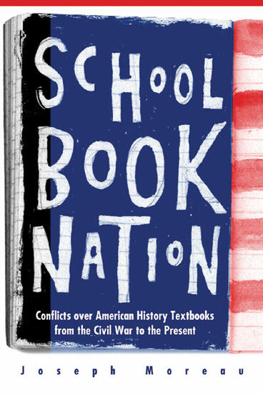 Cover of Schoolbook Nation: Conflicts over American History Textbooks from the Civil War to the Present | Joseph Moreau | 9780472030538
