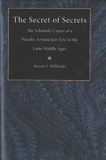 Cover of The Secret of Secrets - The Scholarly Career of a Pseudo-Aristotelian Text in the Latin Middle Ages