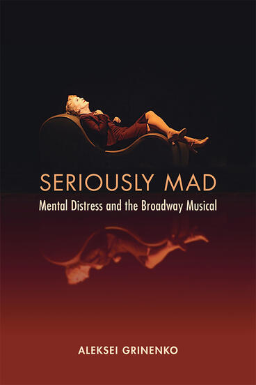 Cover of Seriously Mad - Mental Distress and the Broadway Musical