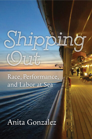 Cover of Shipping Out: Race, Performance, and Labor at Sea | Anita Gonzalez | 9780472077243