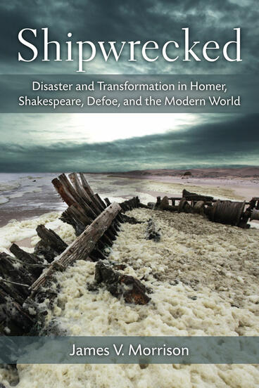 Cover of Shipwrecked - Disaster and Transformation in Homer, Shakespeare, Defoe, and the Modern World