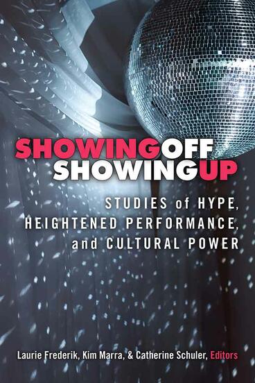 Cover of Showing Off, Showing Up - Studies of Hype, Heightened Performance, and Cultural Power