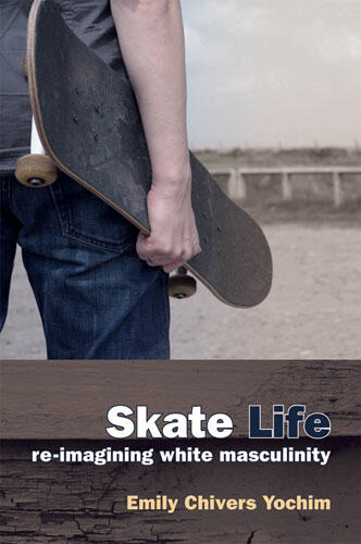 Cover of Skate Life - Re-Imagining White Masculinity